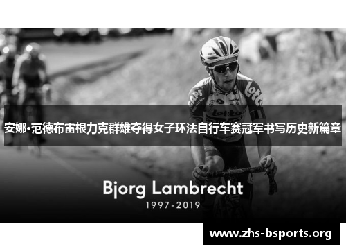 安娜·范德布雷根力克群雄夺得女子环法自行车赛冠军书写历史新篇章 安娜·范德布雷根力克群雄夺得女子环法自行车赛冠军书写历史新篇章