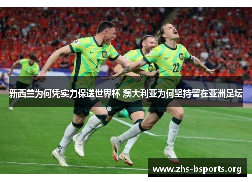 新西兰为何凭实力保送世界杯 澳大利亚为何坚持留在亚洲足坛 新西兰为何凭实力保送世界杯 澳大利亚为何坚持留在亚洲足坛