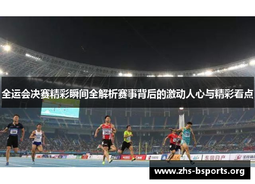 全运会决赛精彩瞬间全解析赛事背后的激动人心与精彩看点 全运会决赛精彩瞬间全解析赛事背后的激动人心与精彩看点