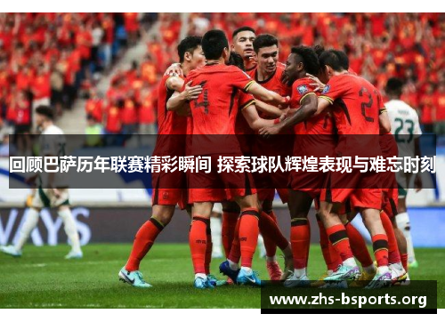 回顾巴萨历年联赛精彩瞬间 探索球队辉煌表现与难忘时刻 回顾巴萨历年联赛精彩瞬间 探索球队辉煌表现与难忘时刻