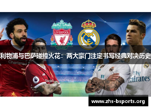 利物浦与巴萨碰撞火花:两大豪门注定书写经典对决历史 利物浦与巴萨碰撞火花:两大豪门注定书写经典对决历史