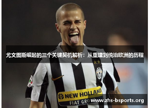 尤文图斯崛起的三个关键契机解析：从重建到统治欧洲的历程