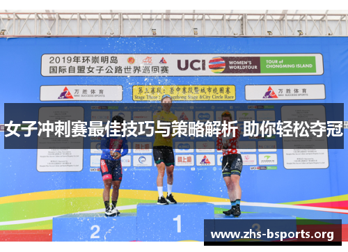 女子冲刺赛最佳技巧与策略解析 助你轻松夺冠 女子冲刺赛最佳技巧与策略解析 助你轻松夺冠
