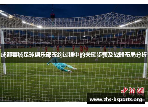 成都蓉城足球俱乐部签约过程中的关键步骤及战略布局分析 成都蓉城足球俱乐部签约过程中的关键步骤及战略布局分析