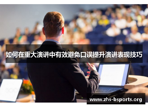 如何在重大演讲中有效避免口误提升演讲表现技巧 如何在重大演讲中有效避免口误提升演讲表现技巧