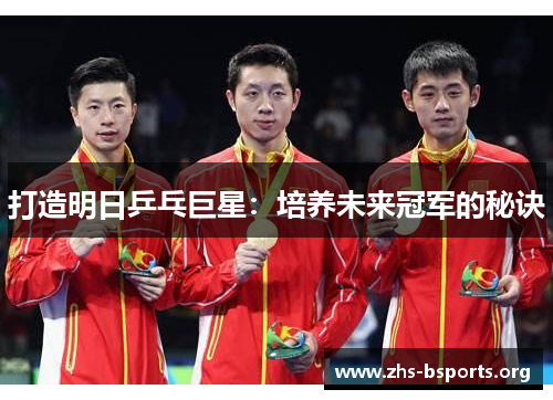 打造明日乒乓巨星:培养未来冠军的秘诀 打造明日乒乓巨星:培养未来冠军的秘诀
