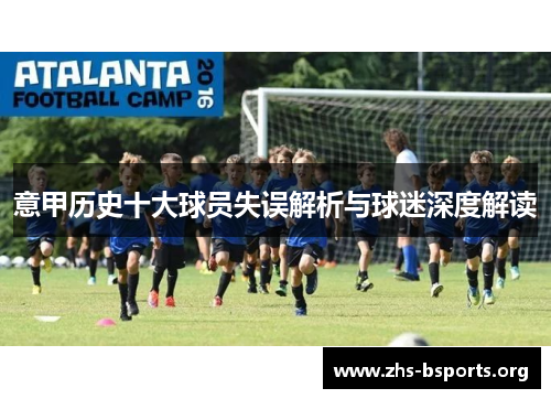 意甲历史十大球员失误解析与球迷深度解读 意甲历史十大球员失误解析与球迷深度解读