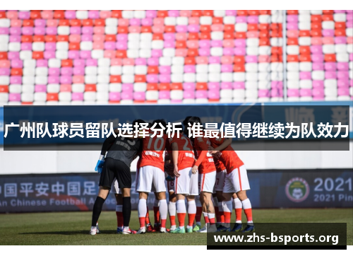 广州队球员留队选择分析 谁最值得继续为队效力 广州队球员留队选择分析 谁最值得继续为队效力