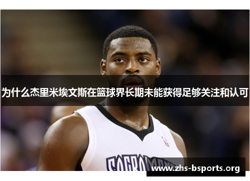 为什么杰里米埃文斯在篮球界长期未能获得足够关注和认可 为什么杰里米埃文斯在篮球界长期未能获得足够关注和认可