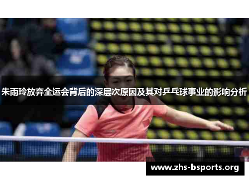 朱雨玲放弃全运会背后的深层次原因及其对乒乓球事业的影响分析 朱雨玲放弃全运会背后的深层次原因及其对乒乓球事业的影响分析