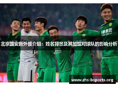 北京国安新外援介绍:姓名背景及其加盟对球队的影响分析 北京国安新外援介绍:姓名背景及其加盟对球队的影响分析