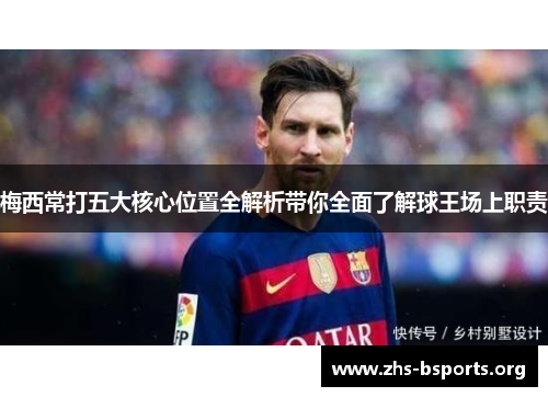 梅西常打五大核心位置全解析带你全面了解球王场上职责 梅西常打五大核心位置全解析带你全面了解球王场上职责