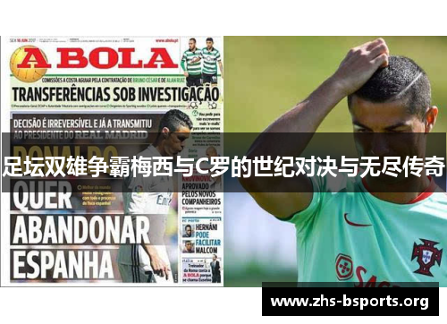 足坛双雄争霸梅西与C罗的世纪对决与无尽传奇 足坛双雄争霸梅西与C罗的世纪对决与无尽传奇
