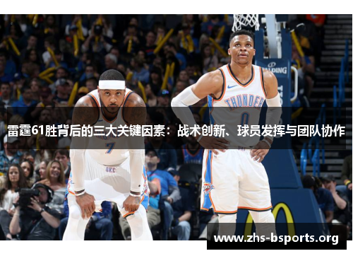 雷霆61胜背后的三大关键因素:战术创新、球员发挥与团队协作 雷霆61胜背后的三大关键因素:战术创新、球员发挥与团队协作
