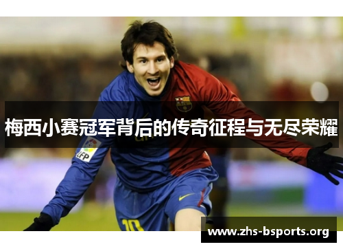 梅西小赛冠军背后的传奇征程与无尽荣耀 梅西小赛冠军背后的传奇征程与无尽荣耀